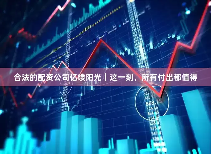 合法的配资公司亿缕阳光｜这一刻，所有付出都值得