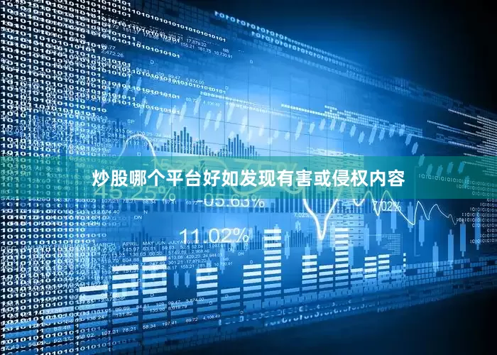 炒股哪个平台好如发现有害或侵权内容