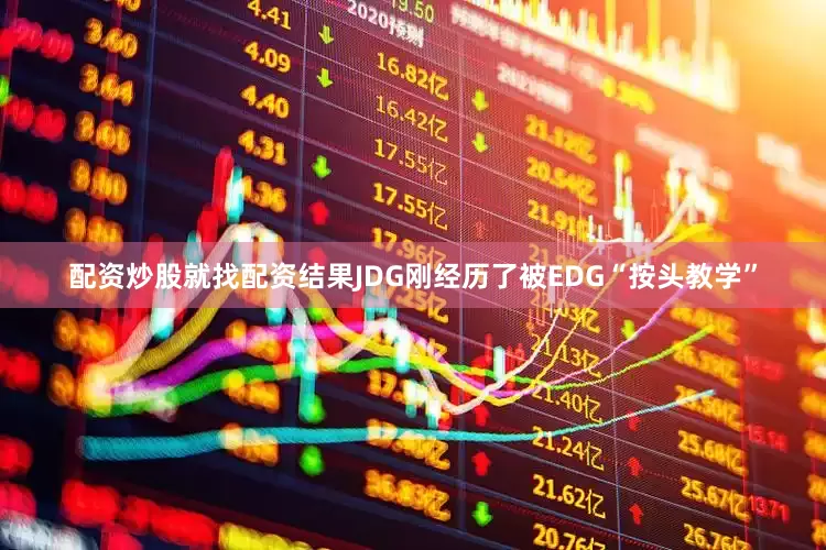 配资炒股就找配资结果JDG刚经历了被EDG“按头教学”