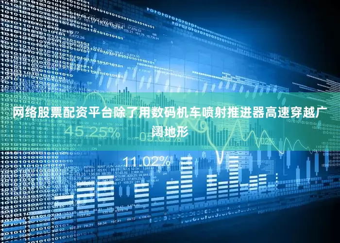 网络股票配资平台除了用数码机车喷射推进器高速穿越广阔地形