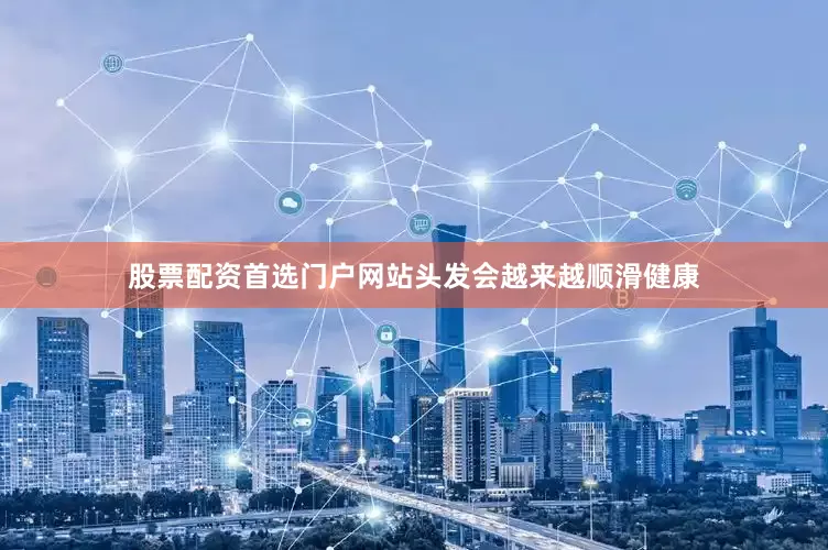 股票配资首选门户网站头发会越来越顺滑健康