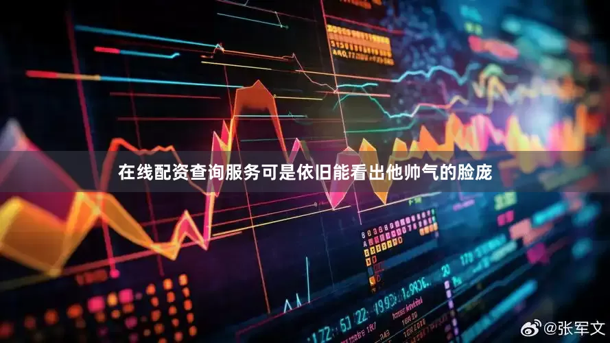 在线配资查询服务可是依旧能看出他帅气的脸庞