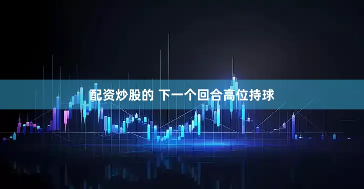 配资炒股的 下一个回合高位持球